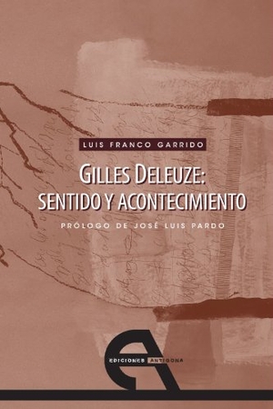 Pardo, José Luis / Luis Franco Garrido. Gilles Deleuze : sentido y acontecimiento. Ediciones Antígona, S.L., 2011.
