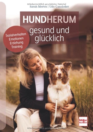 Gansloßer, Udo / Sarah Mertes. Hundherum gesund und glücklich - Sozialverhalten - Emotionen - Erziehung - Training. Müller Rüschlikon, 2023.