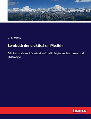 Kunze, C. F.. Lehrbuch der praktischen Medizin - Mit besonderer Rücksicht auf pathologische Anatomie und Histologie. hansebooks, 2017.
