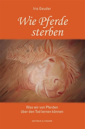 Geuder, Iris. Wie Pferde sterben - Was wir von Pferden über den Tod lernen können. R.G.Fischer Verlag GmbH, 2021.