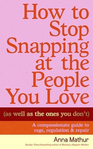 Mathur, Anna. How to Stop Snapping at the People You Love (As Well As the Ones You Don't) - A compassionate guide to rage, regulation and repair. Penguin Books Ltd (UK), 2026.