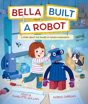 Guillain, Adam / Charlotte Guillian. Bella Built a Robot. Oxford Children's Books, 2026.