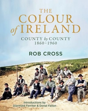 Cross, Rob. The Colour of Ireland - County by County 1860-1960. Bonnier Books Ltd, 2023.
