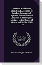Letters of William Lee, Sheriff and Alderman of London; Commercial Agent of the Continental Congress in France; and Minister to the Courts of Vienna a
