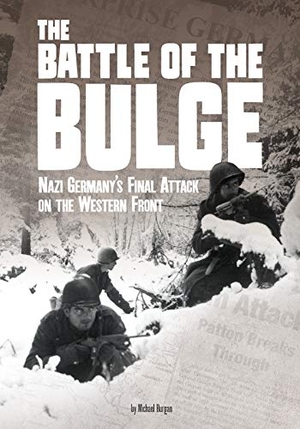 Burgan. The Battle of the Bulge - Nazi Germany's Final Attack on the Western Front. Capstone, 2019.