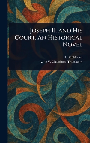 Mühlbach, L. / A. De V. Chaudron. Joseph II. and His Court - An Historical Novel. British Library, Historical Print Editions, 2025.