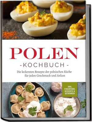 Piotrowski, Marta. Polen Kochbuch: Die leckersten Rezepte der polnischen Küche für jeden Geschmack und Anlass | inkl. Fingerfood, Desserts & Getränken. Edition Lunerion, 2024.