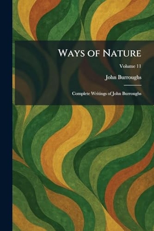 Burroughs, John. Ways of Nature - Complete Writings of John Burroughs. British Library, Historical Print Editions, 2026.