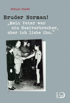 Frank, Niklas. Bruder Norman! - "Mein Vater war ein Naziverbrecher, aber ich liebe ihn.". Dietz Verlag J.H.W. Nachf, 2013.