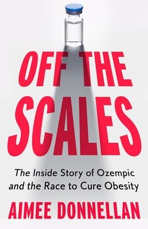 Donnellan, Aimee. Off the Scales - The Inside Story of Ozempic and the Race to Cure Obesity. HarperCollins Publishers, 2026.