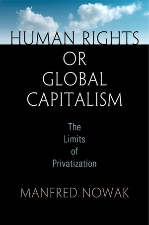Nowak, Manfred. Human Rights or Global Capitalism - The Limits of Privatization. University of Pennsylvania Press, 2016.