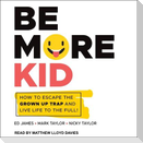 Be More Kid: How to Escape the Grown Up Trap and Live Life to the Full!