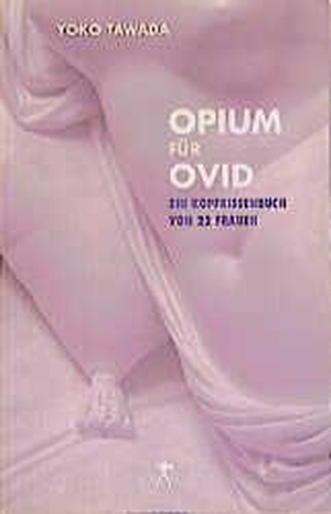 Tawada, Yoko. Opium für Ovid - Ein Kopfkissenbuch von 22 Frauen. Konkursbuch Verlag, 2011.