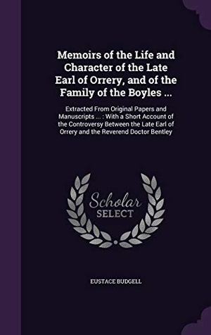 Budgell, Eustace. Memoirs of the Life and Character of the Late Earl of Orrery, and of the Family of the Boyles ...: Extracted From Original Papers and Manuscripts ...:. Touchladybirdlucky Studios, 2016.