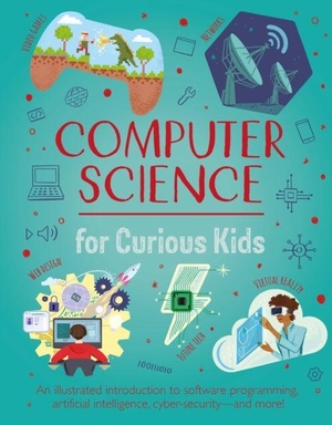 Oxlade, Chris. Computer Science for Curious Kids - An Illustrated Introduction to Software Programming, Artificial Intelligence, Cyber-Security-and More!. Arcturus Publishing Ltd, 2023.