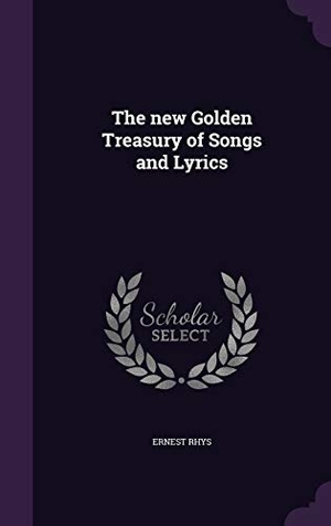 Rhys, Ernest. The new Golden Treasury of Songs and Lyrics. Touchladybirdlucky Studios, 2016.