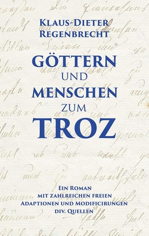 Regenbrecht, Klaus-Dieter. Göttern und Menschen zum Troz - Ein Roman mit zahlreichen freien Adaptionen und Modificirungen. Tabu Litu Verlag, 2020.