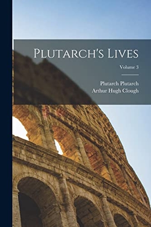 Clough, Arthur Hugh / Plutarch Plutarch. Plutarch's Lives; Volume 3. Creative Media Partners, LLC, 2022.