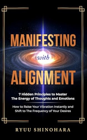 Shinohara, Ryuu. Manifesting with Alignment - 7 Hidden Principles to Master the Energy of Thoughts and Emotions - How to Raise Your Vibration Instantly and Shift to the Frequency of Your Desires. Omen Publishing, 2021.