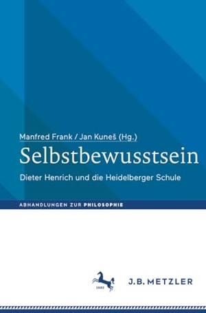 Kune¿, Jan / Manfred Frank (Hrsg.). Selbstbewusstsein - Dieter Henrich und die Heidelberger Schule. Springer Berlin Heidelberg, 2022.