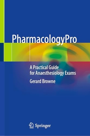 Browne, Gerard. PharmacologyPro - A Practical Guide for Anaesthesiology Exams. Springer, 2025.