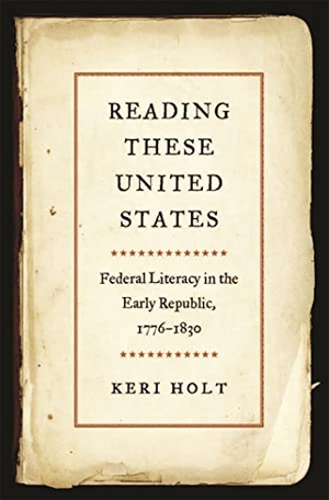 Holt, Keri. Reading These United States - Federal Literacy in the Early Republic, 1776-1830. University of Georgia Press, 2023.