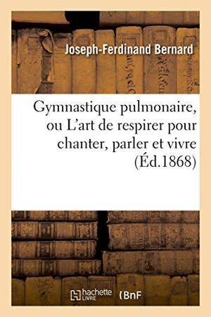 Bernard. Gymnastique Pulmonaire, Ou l'Art de Respirer Pour Chanter, Parler Et Vivre. Hachette Livre, 2018.