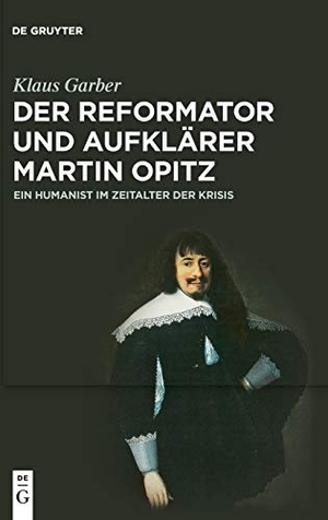 Garber, Klaus. Der Reformator und Aufklärer Martin Opitz (1597¿1639) - Ein Humanist im Zeitalter der Krisis. De Gruyter, 2018.
