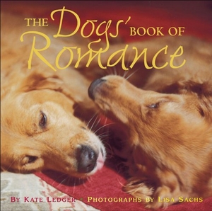 Ledger, Kate / Sachs, Lisa et al. The Dogs' Book of Romance. Andrews McMeel Publishing, 2005.