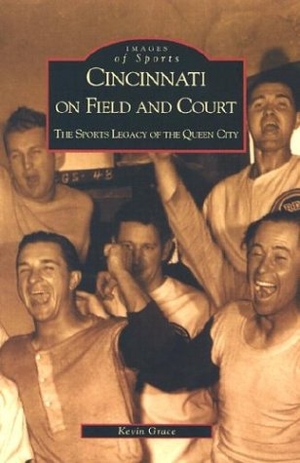 Grace, Kevin. Cincinnati on Field and Court - The Sports Legacy of the Queen City. Arcadia Publishing (SC), 2002.