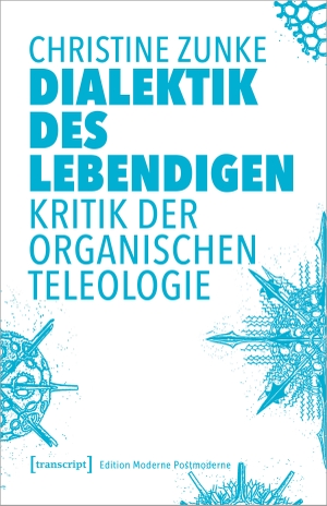 Zunke, Christine. Dialektik des Lebendigen - Kritik der organischen Teleologie. Transcript Verlag, 2023.