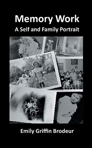 Brodeur, Emily Griffin. Memory Work - A Self and Family Portrait. Indy Pub, 2020.