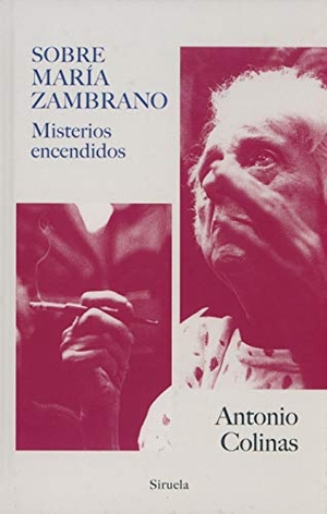 Colinas, Antonio. Sobre María Zambrano : misterios encendidos. Siruela, 2019.