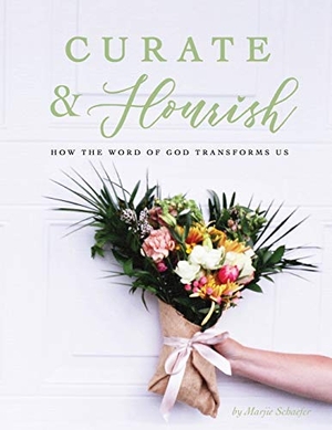 Schaefer, Marjie. Curate & Flourish - How the Word of God Transforms Us. Flourish Through the Word, 2020.