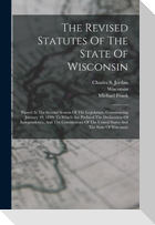 The Revised Statutes Of The State Of Wisconsin: Passed At The Second Session Of The Legislature, Commencing January 10, 1849: To Which Are Prefixed Th