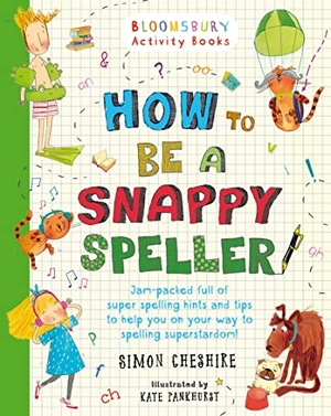 Cheshire, Simon. How to Be a Snappy Speller - The only spelling book you need for home learning. Bloomsbury Publishing plc, 2016.