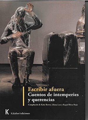 Méndez Guédez, Juan Carlos / Barrera Tyszka, Alberto José et al. Escribir afuera : cuentos de intemperies y querencias. Kalathos Ediciones, 2021.