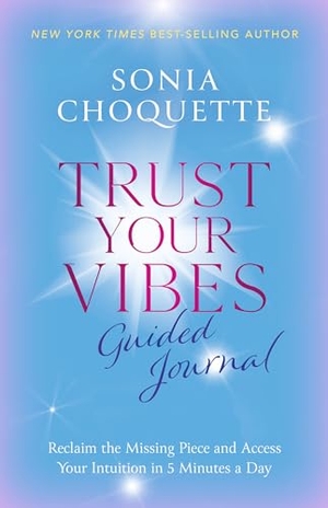 Choquette, Sonia. Trust Your Vibes Guided Journal - Reclaim the Missing Piece and Access Your Intuition in 5 Minutes a Day. Hay House, 2023.
