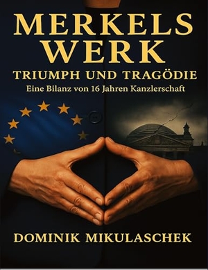 Mikulaschek, Dominik. Merkels Werk - Triumph und Tragödie - Eine Bilanz von 16 Jahren Kanzlerschaft. tredition, 2025.