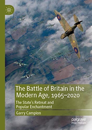 Campion, Garry. The Battle of Britain in the Modern Age, 1965¿2020 - The State¿s Retreat and Popular Enchantment. Springer International Publishing, 2020.