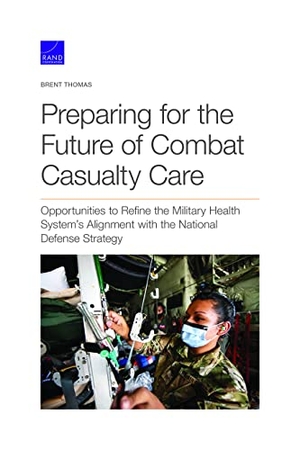 Thomas, Brent. Preparing for the Future of Combat Casualty Care - Opportunities to Refine the Military Health System's Alignment with the National Defense Strategy. RAND Corporation, 2021.