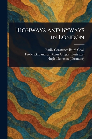 Cook, Emily Constance Baird / Griggs, Frederick Landseer Maur et al. Highways and Byways in London. Creative Media Partners, LLC, 2025.