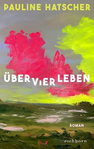 Hatscher, Pauline. Über vier Leben - Roman. Eichborn Verlag, 2026.
