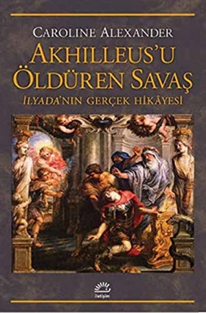 Alexander, Caroline. Akhilleusu Öldüren Savas. Iletisim Yayinlari, 2014.