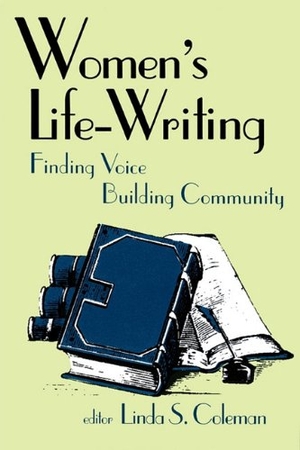 Coleman. Women's Life-Writing - Finding Voice, Building Community. University of Wisconsin Press, 1997.