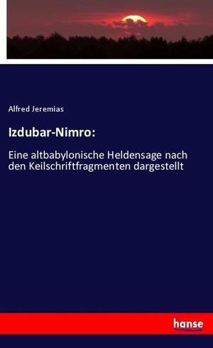 Jeremias, Alfred. Izdubar-Nimro: - Eine altbabylonische Heldensage nach den Keilschriftfragmenten dargestellt. hansebooks, 2020.