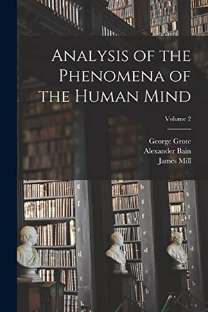 Mill, John Stuart / Bain, Alexander et al. Analysis of the Phenomena of the Human Mind; Volume 2. Creative Media Partners, LLC, 2022.