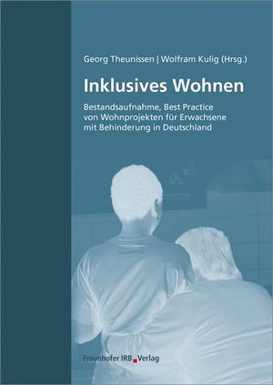Theunissen, Georg / Wolfram Kulig (Hrsg.). Inklusives Wohnen. - Bestandsaufnahme, Best Practice von Wohnprojekten für Erwachsene mit Behinderung in Deutschland.. Fraunhofer Irb Stuttgart, 2016.
