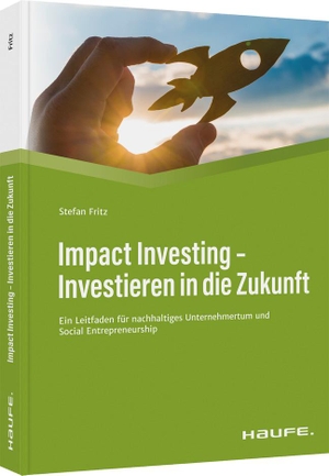 Fritz, Stefan. Impact Investing - Investieren in die Zukunft - Ein Leitfaden für nachhaltiges Unternehmertum und social Entrepreneurship. Haufe Lexware GmbH, 2021.