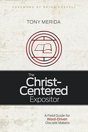 Merida, Tony. The Christ-Centered Expositor - A Field Guide for Word-Driven Disciple Makers. B&H Publishing Group, 2016.